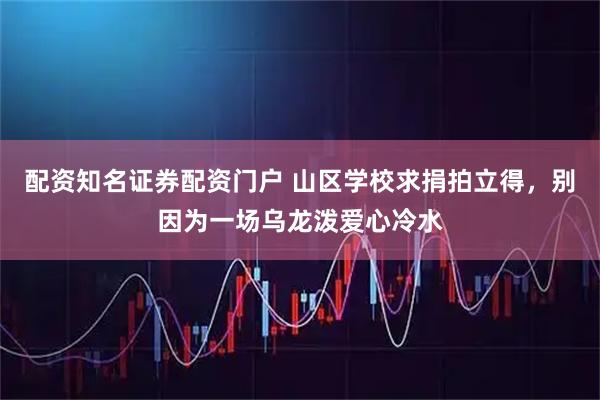 配资知名证券配资门户 山区学校求捐拍立得，别因为一场乌龙泼爱心冷水